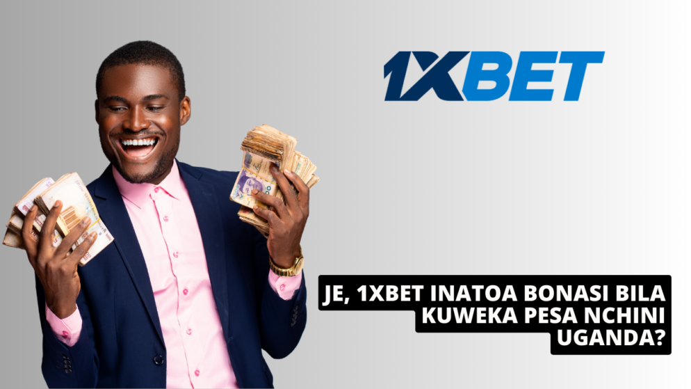 Je, 1xBet inatoa bonasi bila kuweka pesa nchini Uganda?