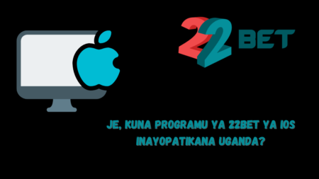 Je, kuna programu ya 22Bet ya iOS inayopatikana Uganda?