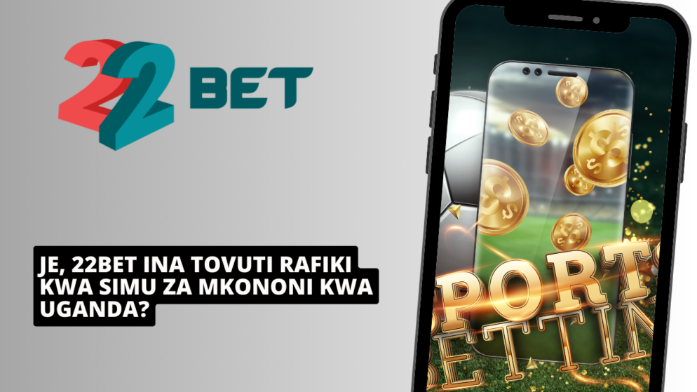 Je, 22Bet ina tovuti rafiki kwa simu za mkononi kwa Uganda?
