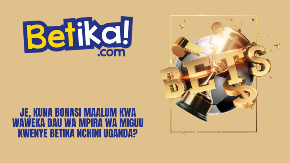 Je, kuna bonasi maalum kwa waweka dau wa mpira wa miguu kwenye Betika nchini Uganda?