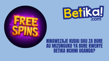 Ninawezaje kudai dau za bure au mizunguko ya bure kwenye Betika nchini Uganda?