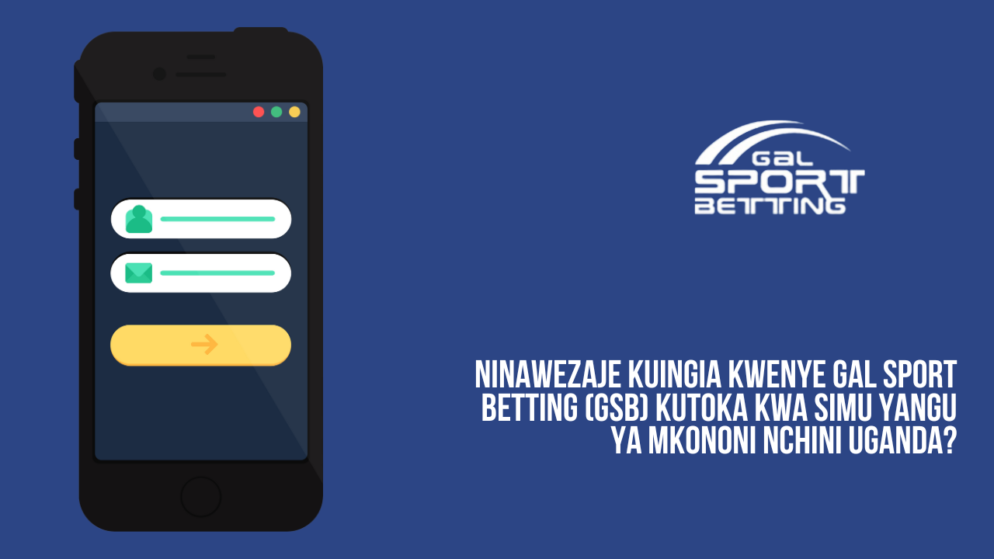 Ninawezaje kuingia kwenye Gal Sport Betting (GSB) kutoka kwa simu yangu ya mkononi nchini Uganda?
