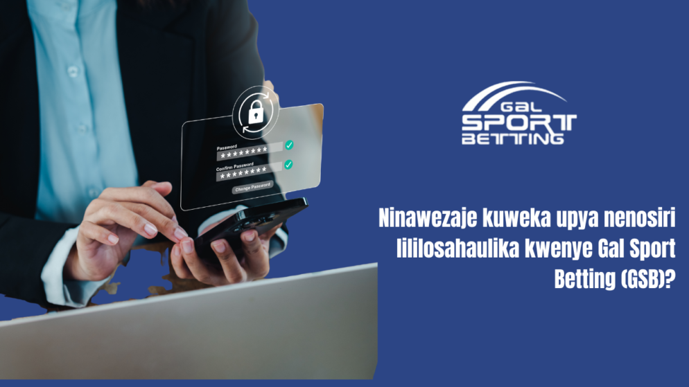 Ninawezaje kuweka upya nenosiri lililosahaulika kwenye Gal Sport Betting (GSB)?