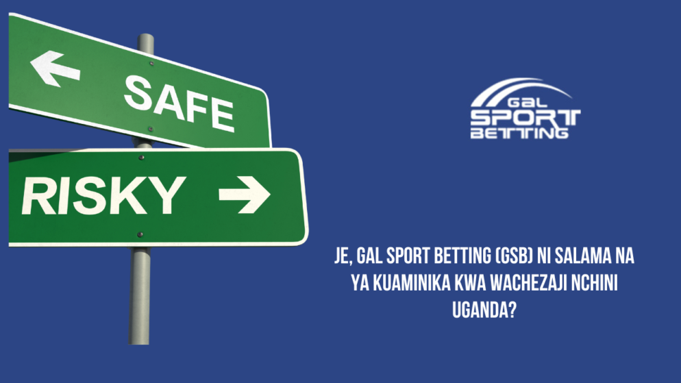 Je, Gal Sport Betting (GSB) ni salama na ya kuaminika kwa wachezaji nchini Uganda?