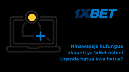 Ninawezaje kufungua akaunti ya 1xBet nchini Uganda hatua kwa hatua?