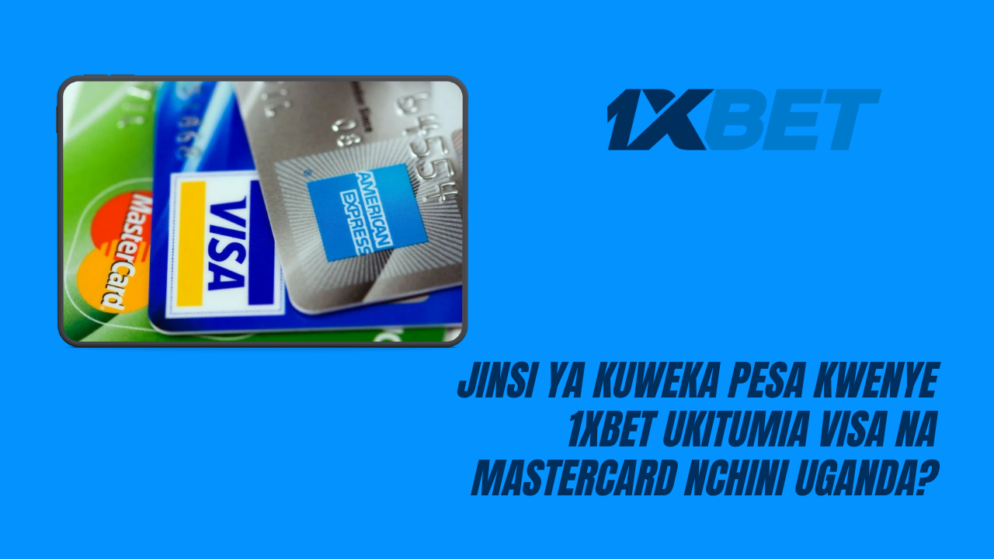 Jinsi ya kuweka pesa kwenye 1xBet ukitumia Visa na Mastercard nchini Uganda?
