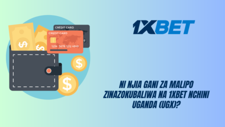 Ni njia gani za malipo zinazokubaliwa na 1xBet nchini Uganda (UGX)?