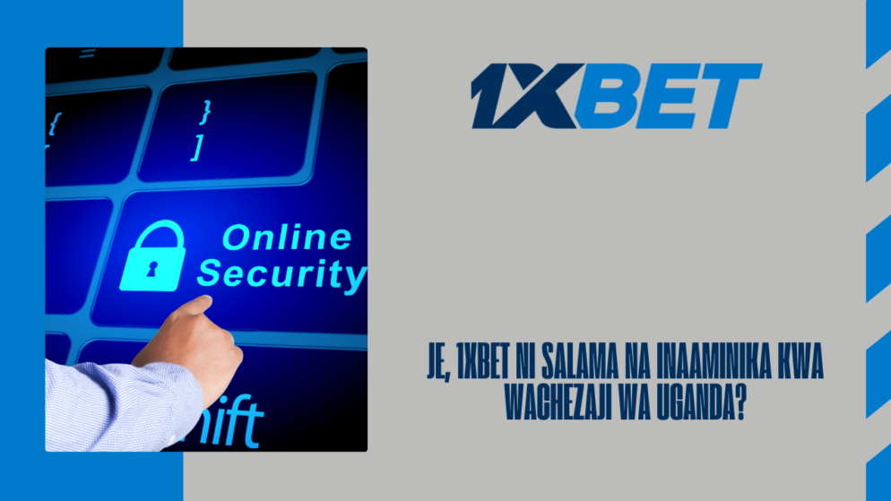 Je, 1xBet ni salama na inaaminika kwa wachezaji wa Uganda?