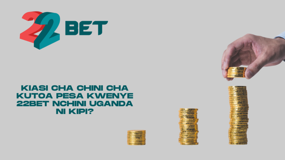 Kiasi cha chini cha kutoa pesa kwenye 22Bet nchini Uganda ni kipi?