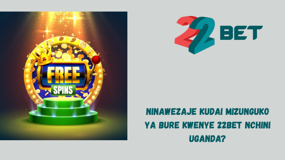 Ninawezaje kudai mizunguko ya bure kwenye 22Bet nchini Uganda?