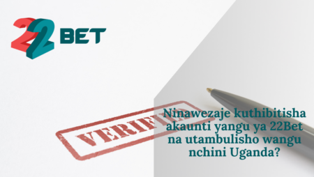 Ninawezaje kuthibitisha akaunti yangu ya 22Bet na utambulisho wangu nchini Uganda?