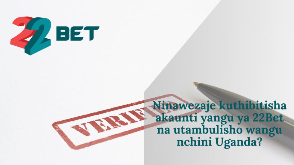 Ninawezaje kuthibitisha akaunti yangu ya 22Bet na utambulisho wangu nchini Uganda?