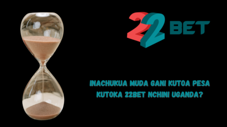 Inachukua muda gani kutoa pesa kutoka 22Bet nchini Uganda?