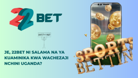 Je, 22Bet ni salama na ya kuaminika kwa wachezaji nchini Uganda?