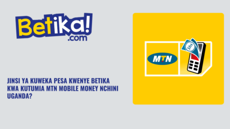 Jinsi ya kuweka pesa kwenye Betika kwa kutumia MTN Mobile Money nchini Uganda?