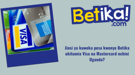 Jinsi ya kuweka pesa kwenye Betika ukitumia Visa na Mastercard nchini Uganda?