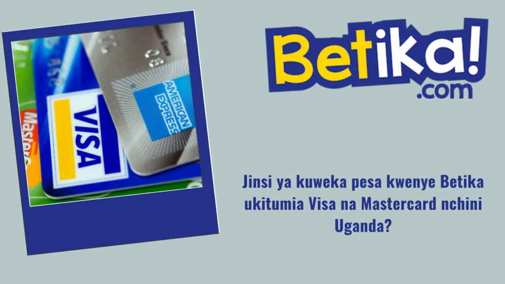 Jinsi ya kuweka pesa kwenye Betika ukitumia Visa na Mastercard nchini Uganda?
