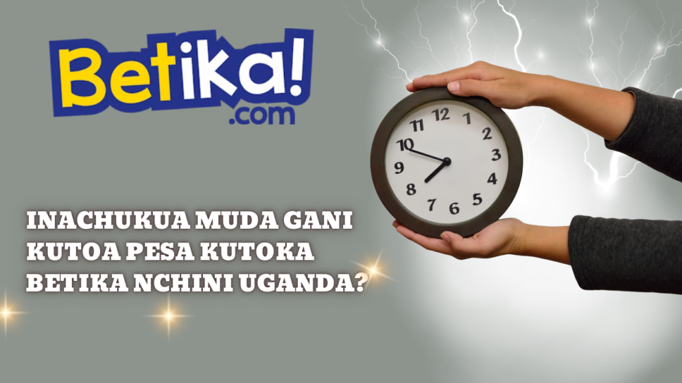 Inachukua muda gani kutoa pesa kutoka Betika nchini Uganda?
