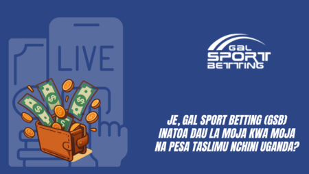 Je, Gal Sport Betting (GSB) inatoa dau la moja kwa moja na pesa taslimu nchini Uganda?
