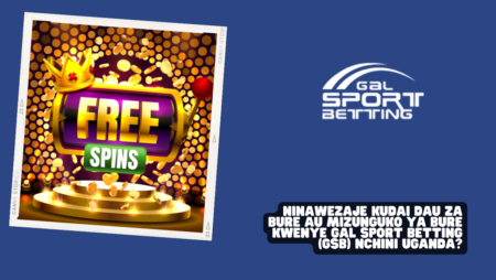 Ninawezaje kudai dau za bure au mizunguko ya bure kwenye Gal Sport Betting (GSB) nchini Uganda?