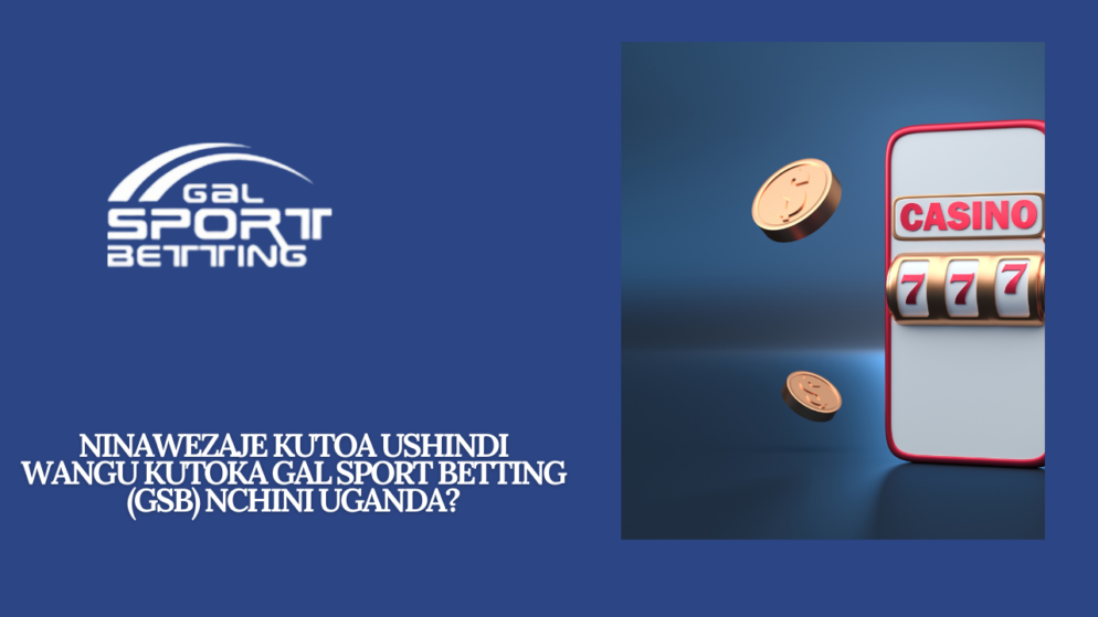 Ninawezaje kutoa ushindi wangu kutoka Gal Sport Betting (GSB) nchini Uganda?
