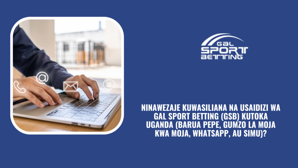 Ninawezaje kuwasiliana na usaidizi wa Gal Sport Betting (GSB) kutoka Uganda (barua pepe, gumzo la moja kwa moja, WhatsApp, au simu)?