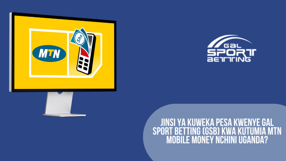 Jinsi ya kuweka pesa kwenye Gal Sport Betting (GSB) kwa kutumia MTN Mobile Money nchini Uganda?