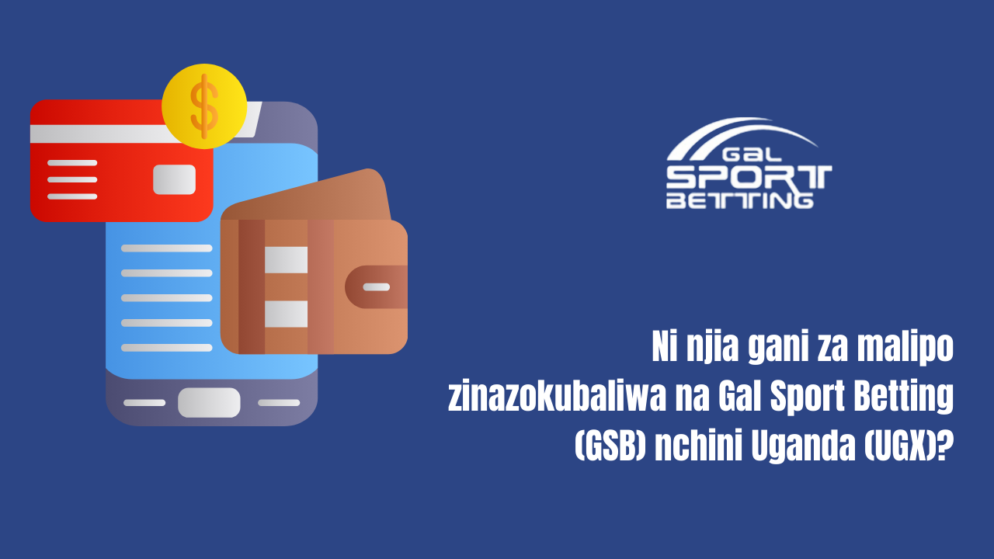 Ni njia gani za malipo zinazokubaliwa na Gal Sport Betting (GSB) nchini Uganda (UGX)?